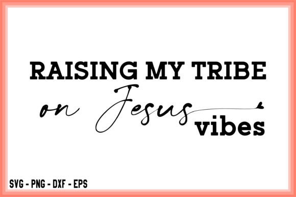 Raising My Tribe on Jesus Vibes SVG Rais T-Shirt Designs